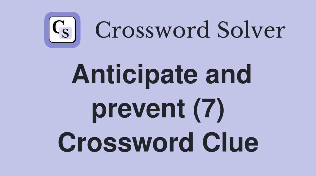 Anticipate and prevent (7) Crossword Clue Answers Crossword Solver